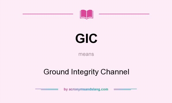 What does GIC mean? It stands for Ground Integrity Channel