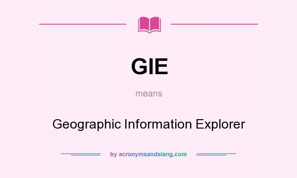 What does GIE mean? It stands for Geographic Information Explorer