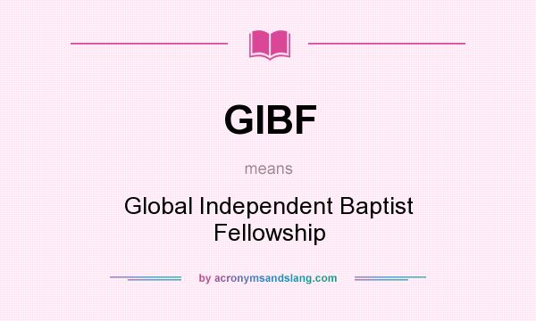 What does GIBF mean? It stands for Global Independent Baptist Fellowship