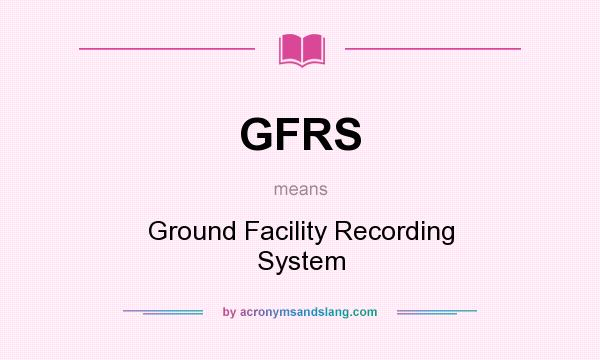 What does GFRS mean? It stands for Ground Facility Recording System