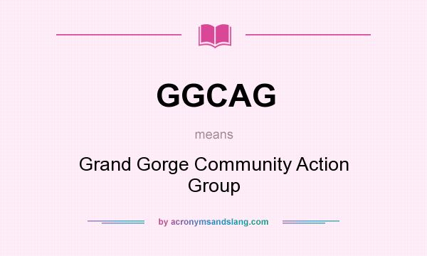 What does GGCAG mean? It stands for Grand Gorge Community Action Group