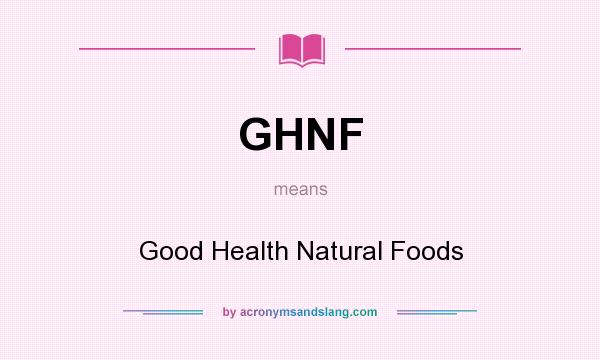 What does GHNF mean? It stands for Good Health Natural Foods