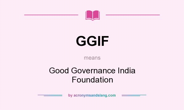 What does GGIF mean? It stands for Good Governance India Foundation