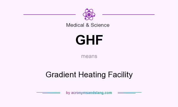 What does GHF mean? It stands for Gradient Heating Facility