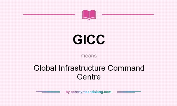 What does GICC mean? It stands for Global Infrastructure Command Centre