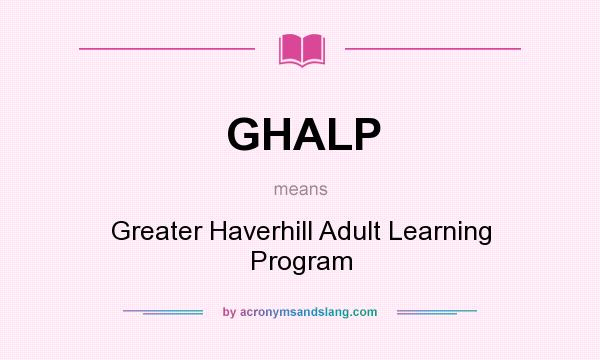 What does GHALP mean? It stands for Greater Haverhill Adult Learning Program