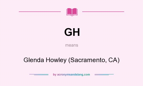 What does GH mean? It stands for Glenda Howley (Sacramento, CA)