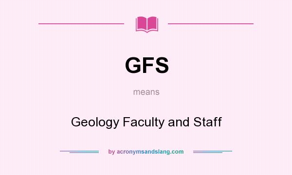What does GFS mean? It stands for Geology Faculty and Staff