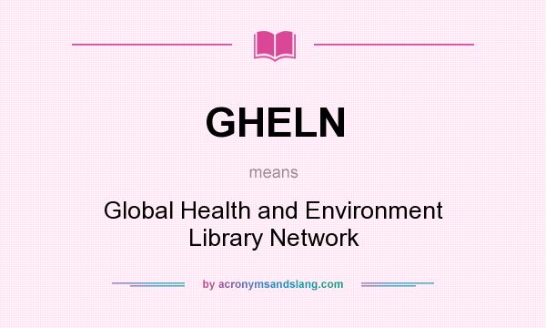What does GHELN mean? It stands for Global Health and Environment Library Network