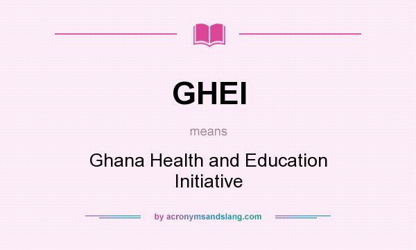 What does GHEI mean? It stands for Ghana Health and Education Initiative