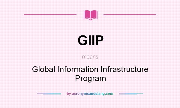 What does GIIP mean? It stands for Global Information Infrastructure Program