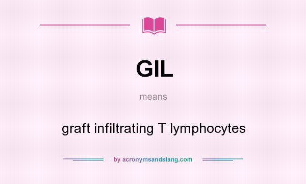 What does GIL mean? It stands for graft infiltrating T lymphocytes