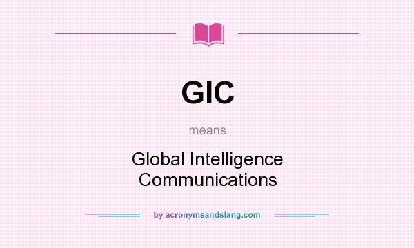 What does GIC mean? It stands for Global Intelligence Communications