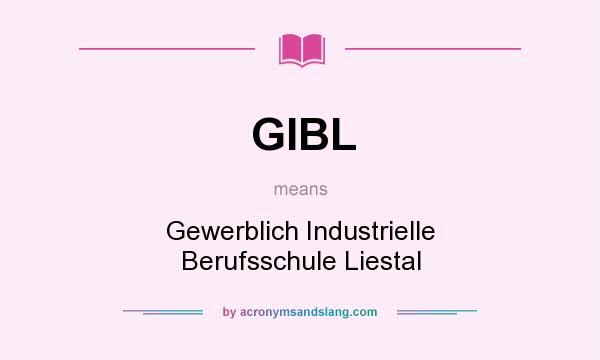 What does GIBL mean? It stands for Gewerblich Industrielle Berufsschule Liestal