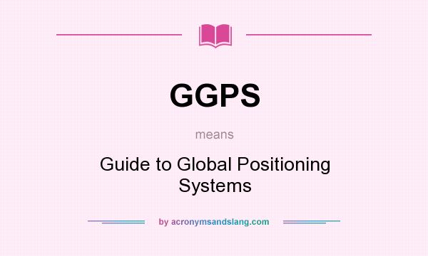 What does GGPS mean? It stands for Guide to Global Positioning Systems