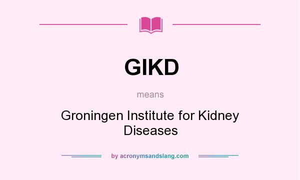 What does GIKD mean? It stands for Groningen Institute for Kidney Diseases