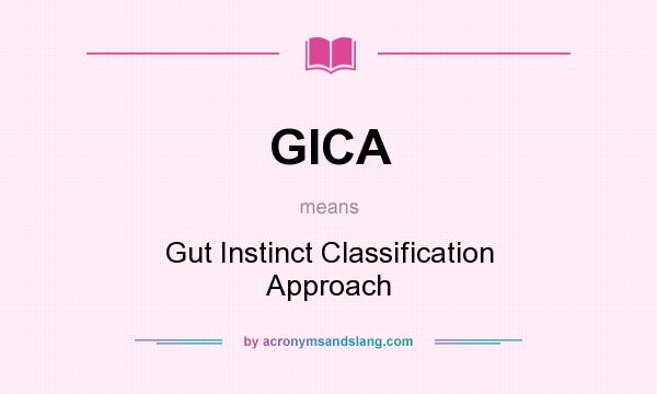What does GICA mean? It stands for Gut Instinct Classification Approach