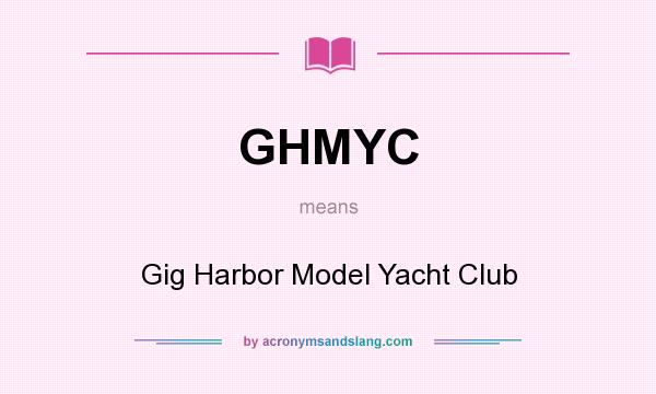 What does GHMYC mean? It stands for Gig Harbor Model Yacht Club