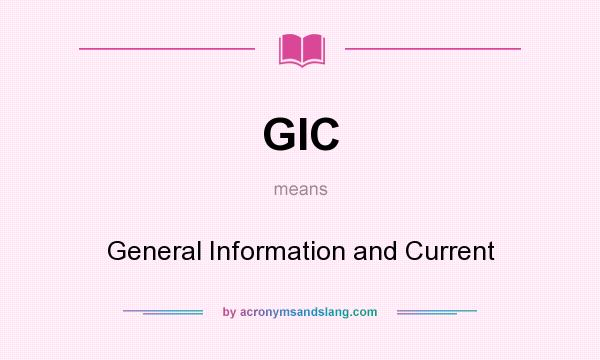 What does GIC mean? It stands for General Information and Current