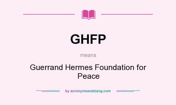 What does GHFP mean? It stands for Guerrand Hermes Foundation for Peace