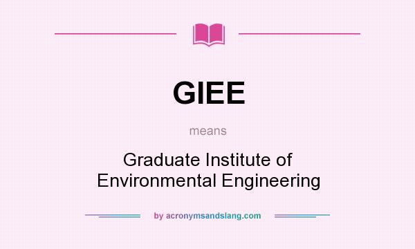 What does GIEE mean? It stands for Graduate Institute of Environmental Engineering