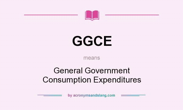 What does GGCE mean? It stands for General Government Consumption Expenditures