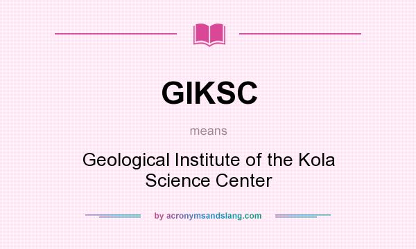 What does GIKSC mean? It stands for Geological Institute of the Kola Science Center