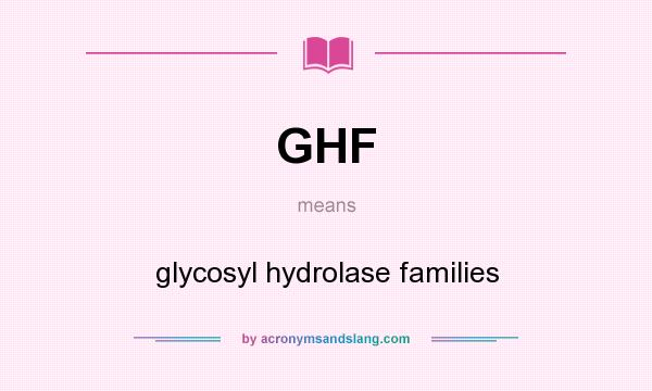 What does GHF mean? It stands for glycosyl hydrolase families