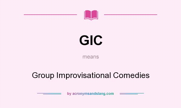 What does GIC mean? It stands for Group Improvisational Comedies