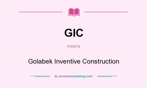 What does GIC mean? It stands for Golabek Inventive Construction