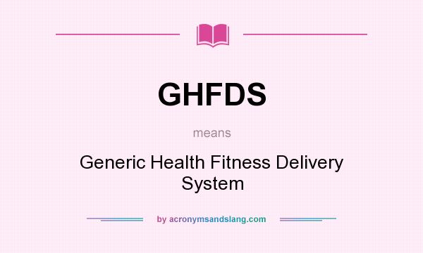 What does GHFDS mean? It stands for Generic Health Fitness Delivery System