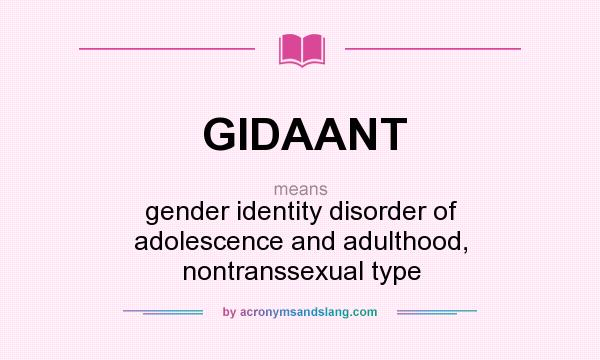 What does GIDAANT mean? It stands for gender identity disorder of adolescence and adulthood, nontranssexual type