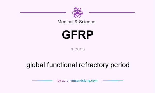 What does GFRP mean? It stands for global functional refractory period