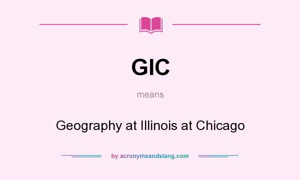 What does GIC mean? It stands for Geography at Illinois at Chicago