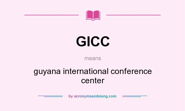 What does GICC mean? It stands for guyana international conference center