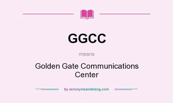What does GGCC mean? It stands for Golden Gate Communications Center