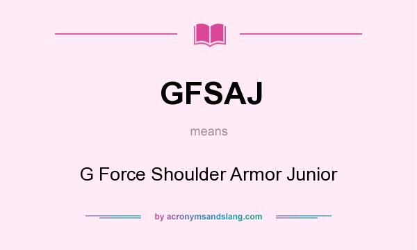 What does GFSAJ mean? It stands for G Force Shoulder Armor Junior