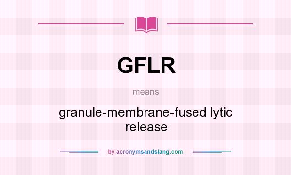 What does GFLR mean? It stands for granule-membrane-fused lytic release