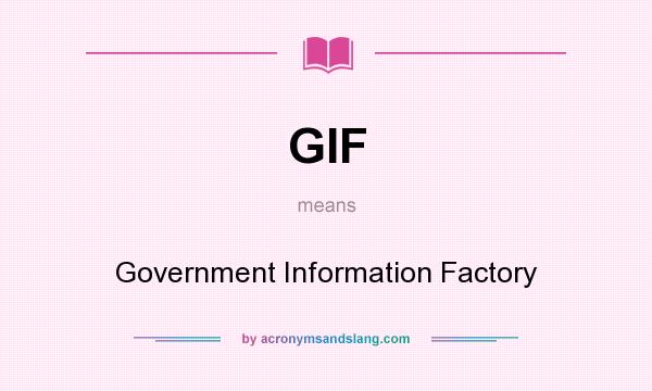 What does GIF mean? It stands for Government Information Factory