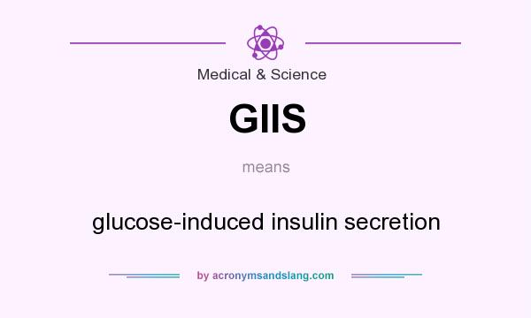 What does GIIS mean? It stands for glucose-induced insulin secretion