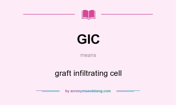What does GIC mean? It stands for graft infiltrating cell