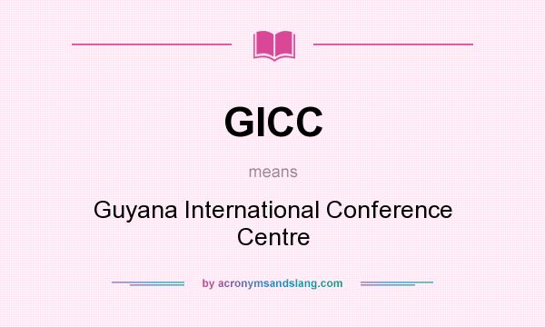 What does GICC mean? It stands for Guyana International Conference Centre