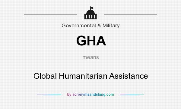 What does GHA mean? It stands for Global Humanitarian Assistance