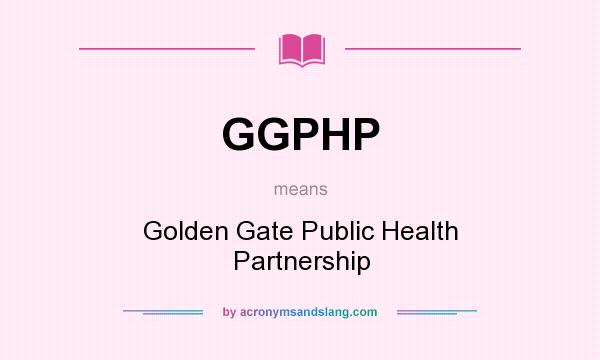 What does GGPHP mean? It stands for Golden Gate Public Health Partnership