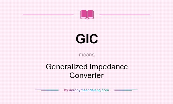 What does GIC mean? It stands for Generalized Impedance Converter