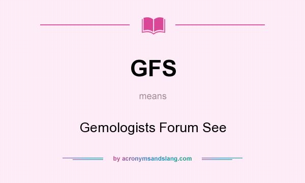 What does GFS mean? It stands for Gemologists Forum See