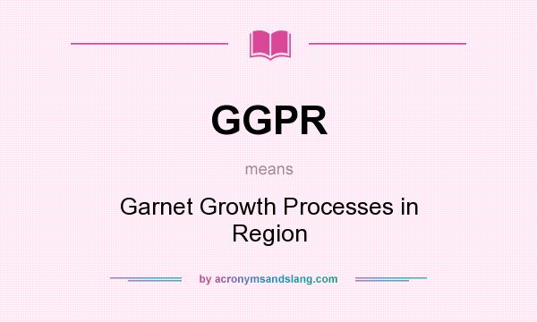 What does GGPR mean? It stands for Garnet Growth Processes in Region