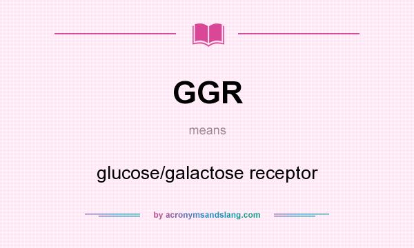 What does GGR mean? It stands for glucose/galactose receptor