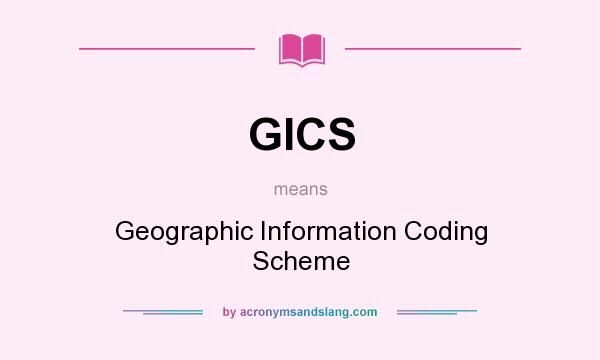 What does GICS mean? It stands for Geographic Information Coding Scheme