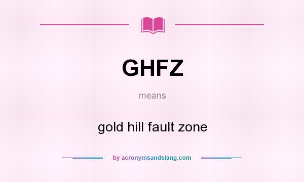 What does GHFZ mean? It stands for gold hill fault zone